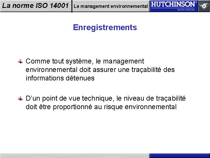 La norme ISO 14001 Le management environnemental Enregistrements Comme tout système, le management environnemental