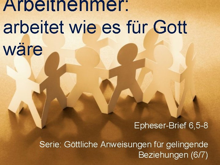 Arbeitnehmer: arbeitet wie es für Gott wäre Epheser-Brief 6, 5 -8 Serie: Göttliche Anweisungen