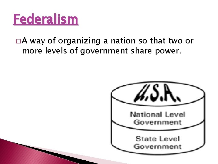 Federalism �A way of organizing a nation so that two or more levels of