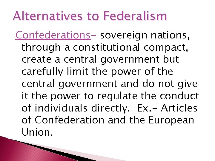 Alternatives to Federalism Confederations- sovereign nations, through a constitutional compact, create a central government