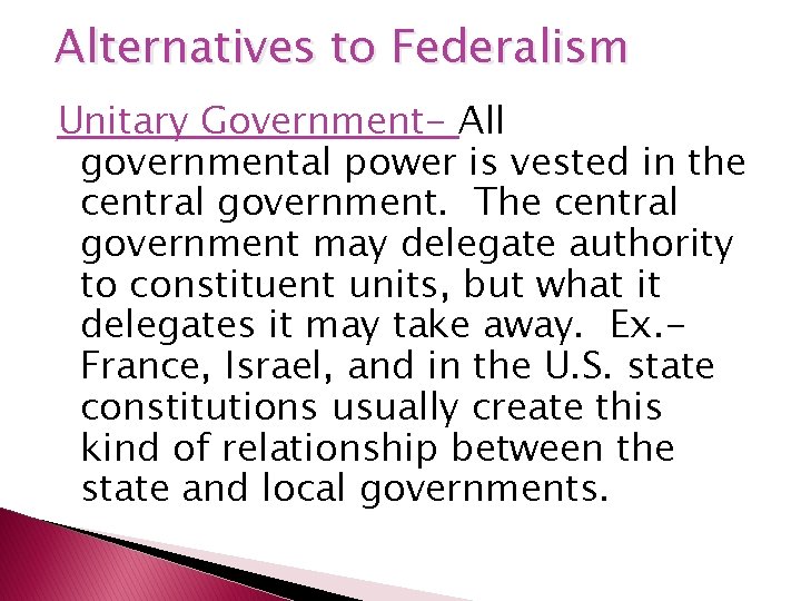 Alternatives to Federalism Unitary Government- All governmental power is vested in the central government.