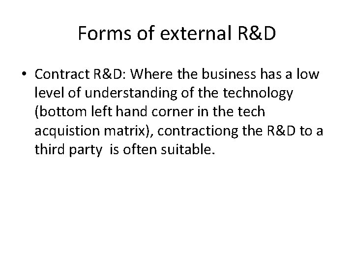 Forms of external R&D • Contract R&D: Where the business has a low level Forms of external R&D • Contract R&D: Where the business has a low level