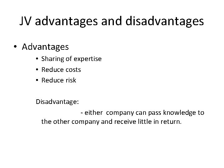 JV advantages and disadvantages • Advantages • Sharing of expertise • Reduce costs • JV advantages and disadvantages • Advantages • Sharing of expertise • Reduce costs •