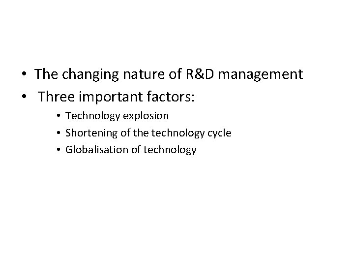 • The changing nature of R&D management • Three important factors: • Technology • The changing nature of R&D management • Three important factors: • Technology