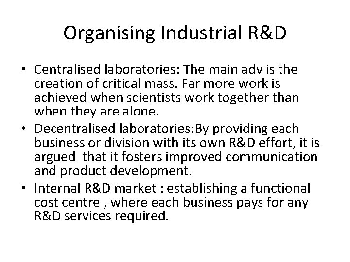 Organising Industrial R&D • Centralised laboratories: The main adv is the creation of critical Organising Industrial R&D • Centralised laboratories: The main adv is the creation of critical