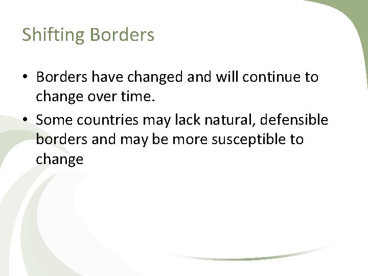 Shifting Borders • Borders have changed and will continue to change over time. •