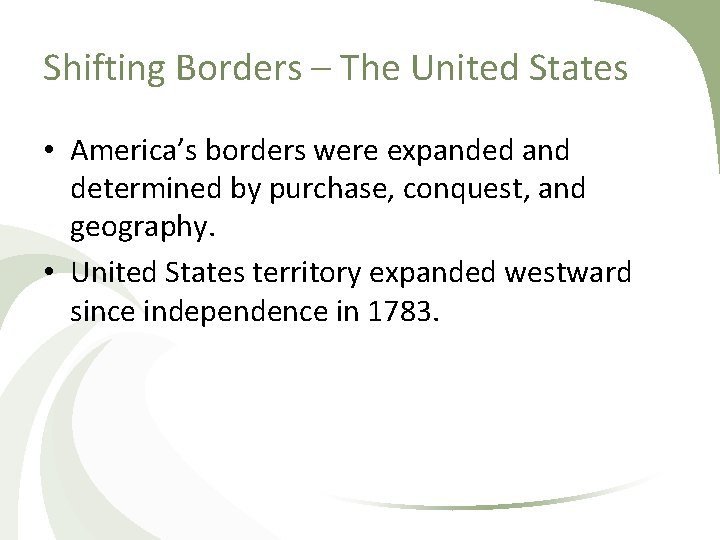 Shifting Borders – The United States • America’s borders were expanded and determined by