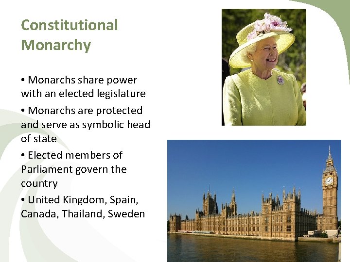 Constitutional Monarchy • Monarchs share power with an elected legislature • Monarchs are protected