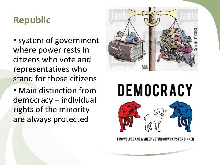 Republic • system of government where power rests in citizens who vote and representatives