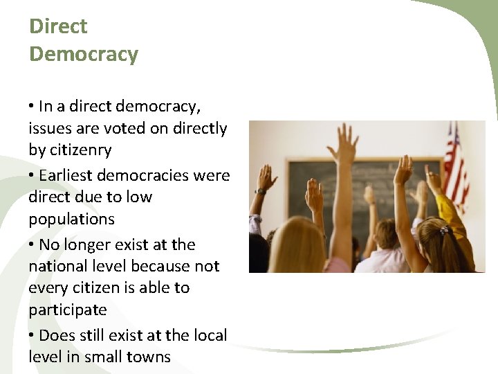 Direct Democracy • In a direct democracy, issues are voted on directly by citizenry