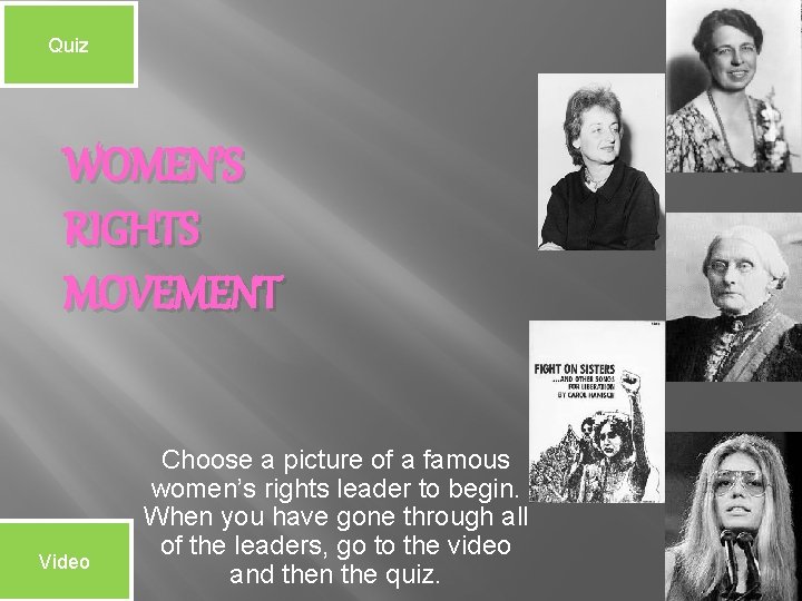 Quiz WOMEN’S RIGHTS MOVEMENT Video Choose a picture of a famous women’s rights leader