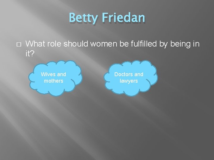 Betty Friedan � What role should women be fulfilled by being in it? Wives