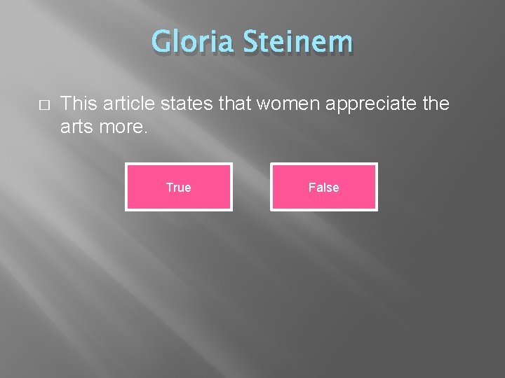 Gloria Steinem � This article states that women appreciate the arts more. True False