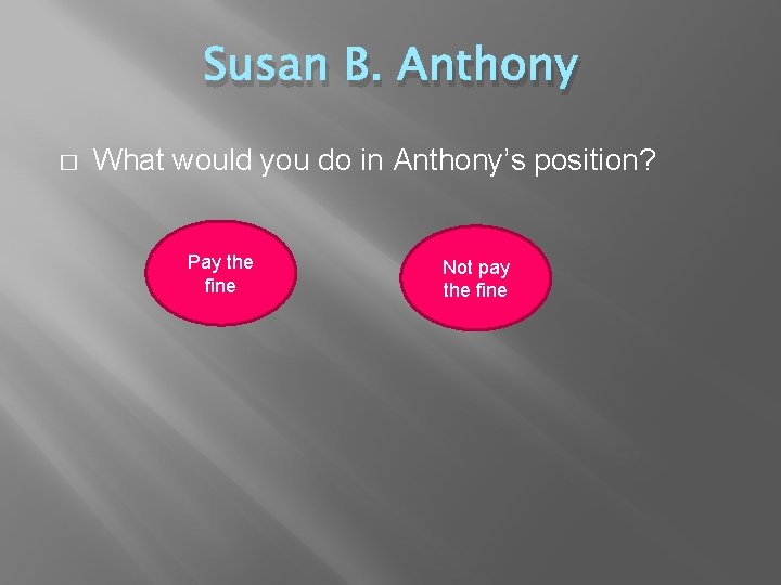 Susan B. Anthony � What would you do in Anthony’s position? Pay the fine