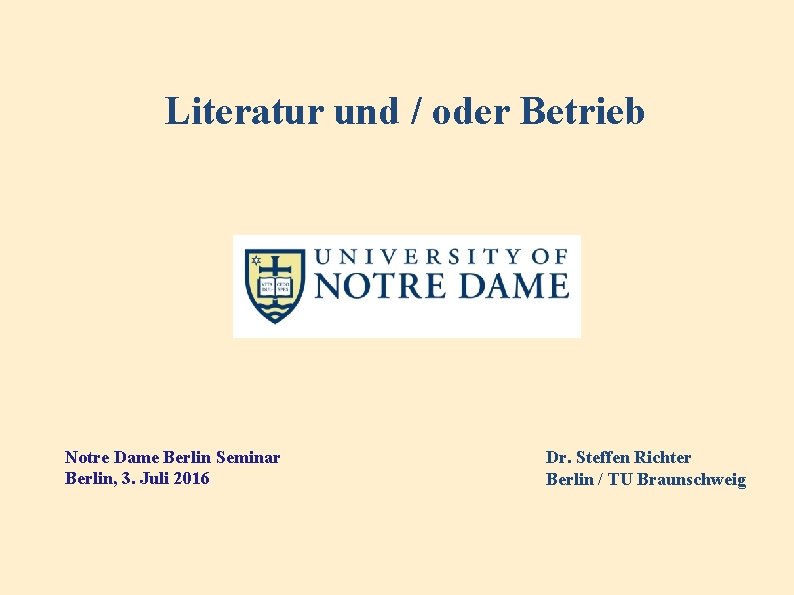 Literatur und / oder Betrieb Notre Dame Berlin Seminar Berlin, 3. Juli 2016 Dr.