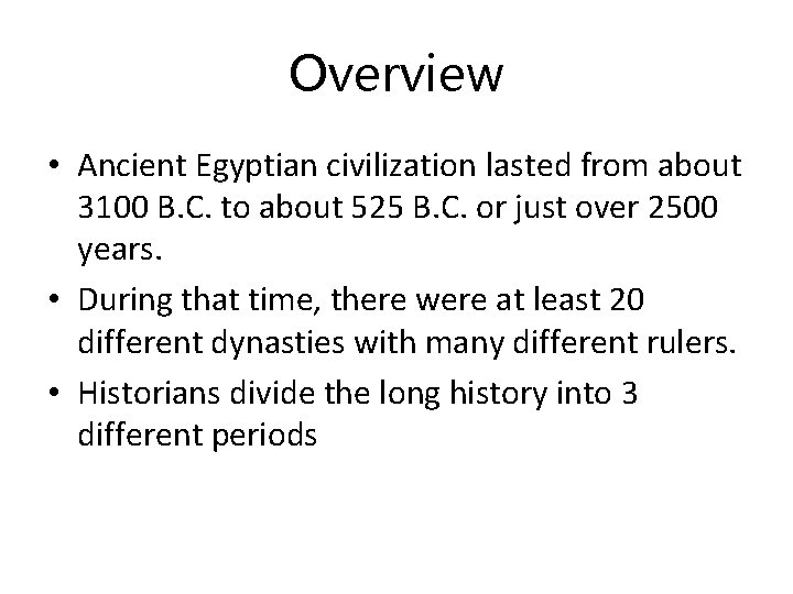 Overview • Ancient Egyptian civilization lasted from about 3100 B. C. to about 525