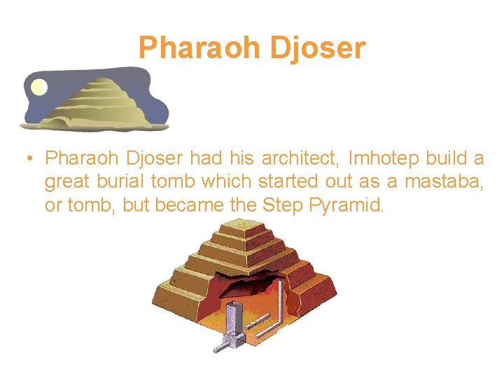 Pharaoh Djoser • Pharaoh Djoser had his architect, Imhotep build a great burial tomb