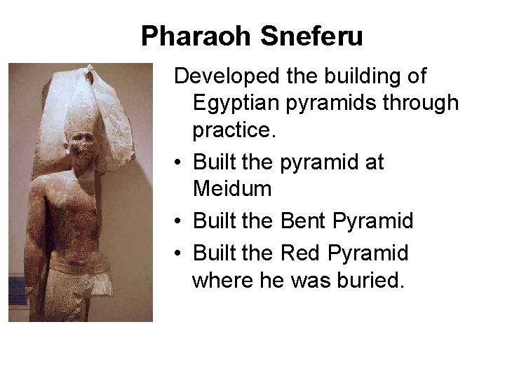 Pharaoh Sneferu Developed the building of Egyptian pyramids through practice. • Built the pyramid