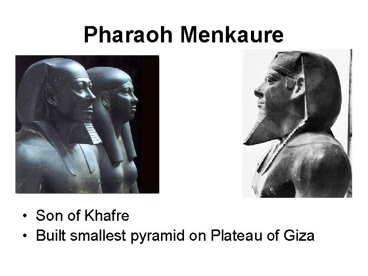 Pharaoh Menkaure • Son of Khafre • Built smallest pyramid on Plateau of Giza