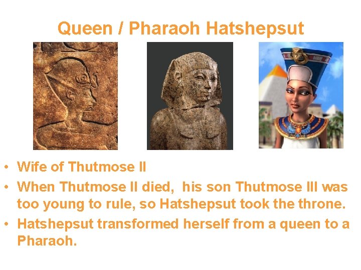 Queen / Pharaoh Hatshepsut • Wife of Thutmose II • When Thutmose II died,