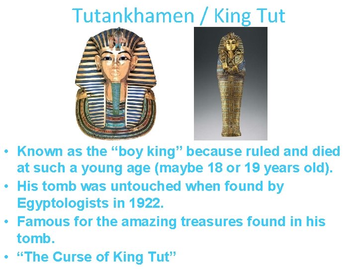 Tutankhamen / King Tut • Known as the “boy king” because ruled and died