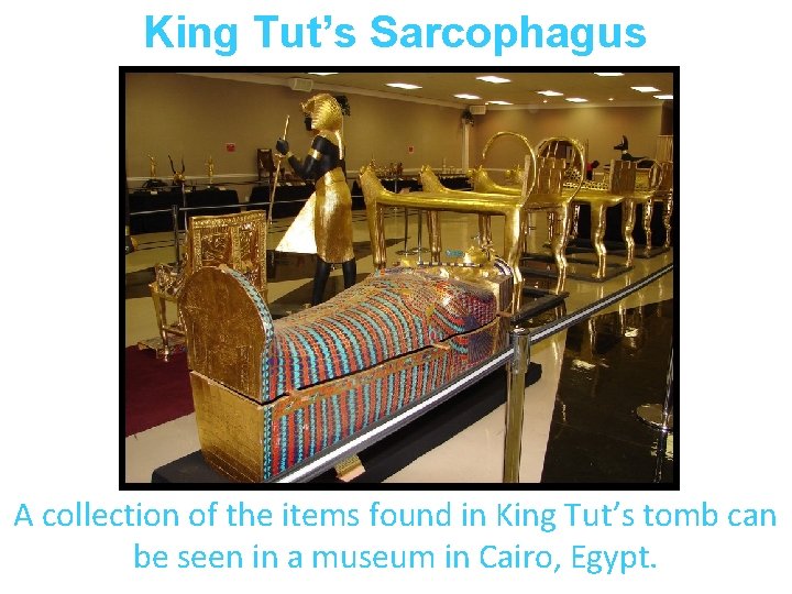 King Tut’s Sarcophagus A collection of the items found in King Tut’s tomb can