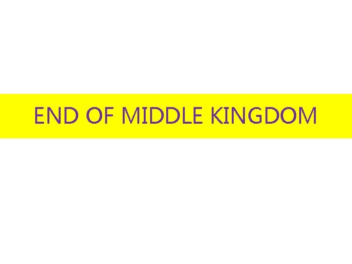 END OF MIDDLE KINGDOM 