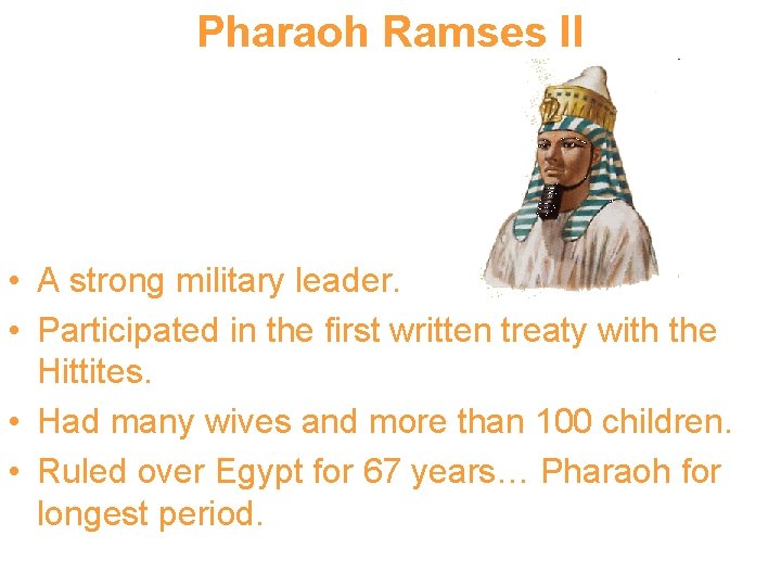 Pharaoh Ramses II • A strong military leader. • Participated in the first written