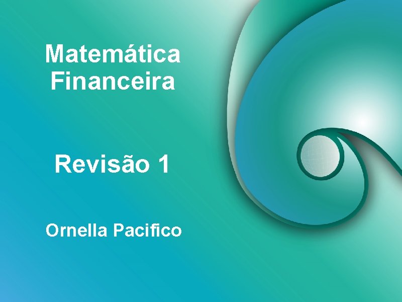 Matemática Financeira Revisão 1 Ornella Pacifico 