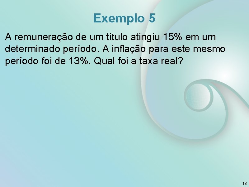 Exemplo 5 A remuneração de um título atingiu 15% em um determinado período. A