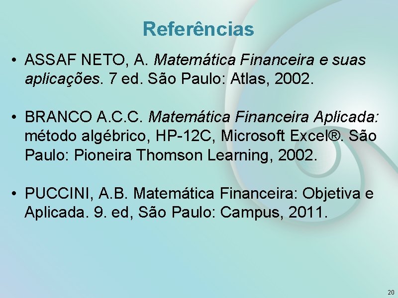 Referências • ASSAF NETO, A. Matemática Financeira e suas aplicações. 7 ed. São Paulo: