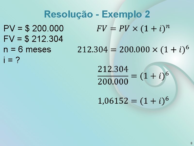 Resolução - Exemplo 2 PV = $ 200. 000 FV = $ 212. 304