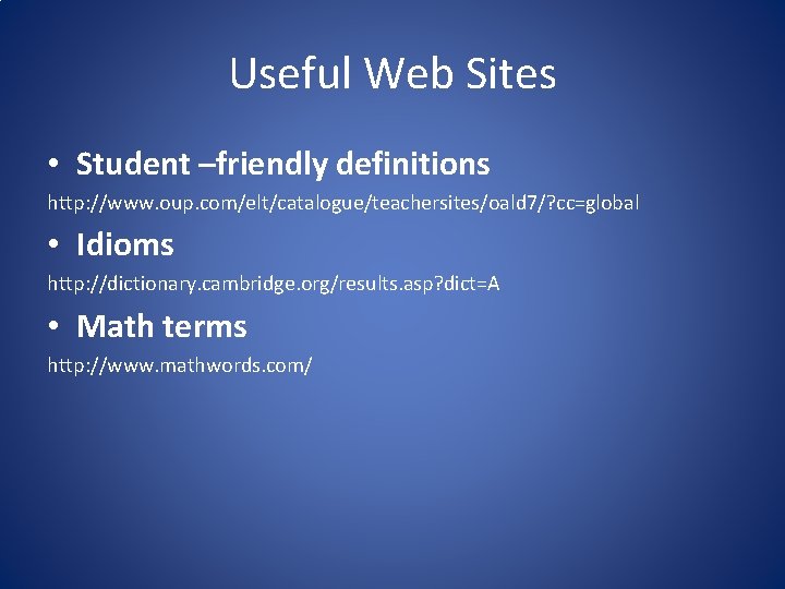Useful Web Sites • Student –friendly definitions http: //www. oup. com/elt/catalogue/teachersites/oald 7/? cc=global •