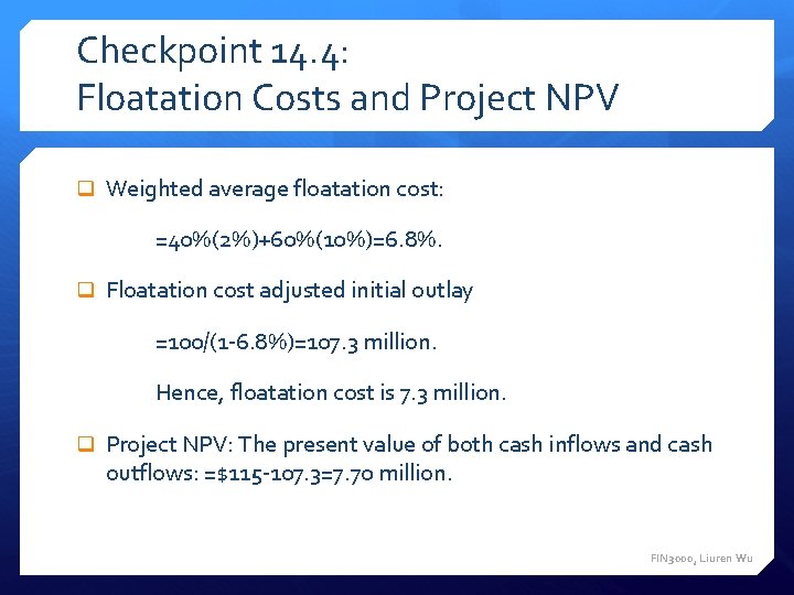 Checkpoint 14. 4: Floatation Costs and Project NPV q Weighted average floatation cost: =40%(2%)+60%(10%)=6.