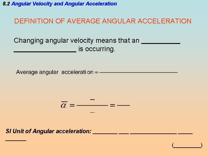 8. 2 Angular Velocity and Angular Acceleration DEFINITION OF AVERAGE ANGULAR ACCELERATION Changing angular