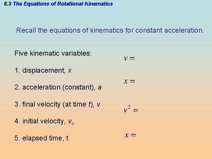 8. 3 The Equations of Rotational Kinematics Recall the equations of kinematics for constant