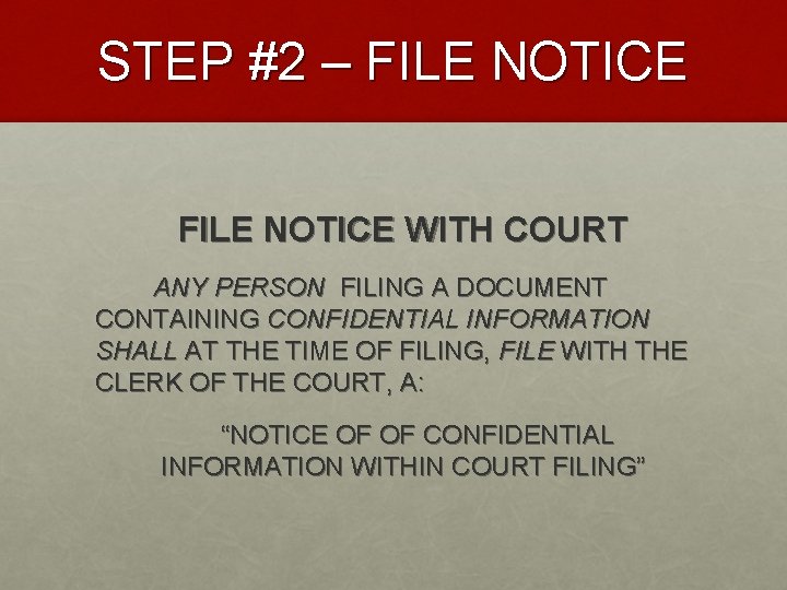 STEP #2 – FILE NOTICE WITH COURT ANY PERSON FILING A DOCUMENT CONTAINING CONFIDENTIAL