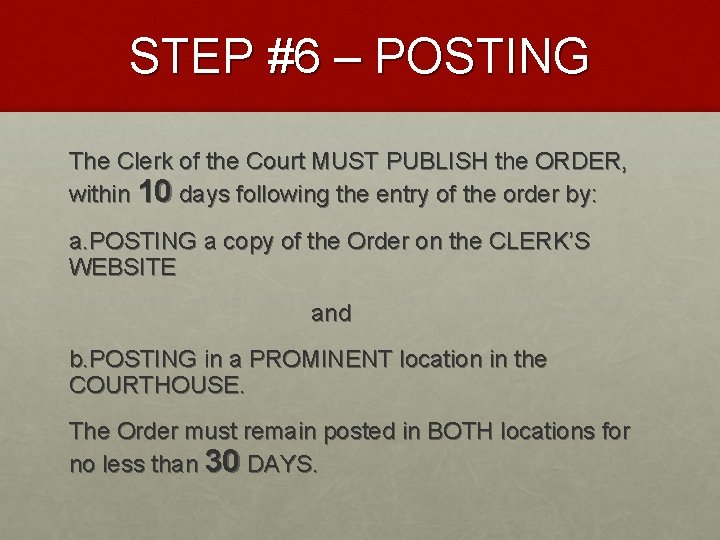 STEP #6 – POSTING The Clerk of the Court MUST PUBLISH the ORDER, within