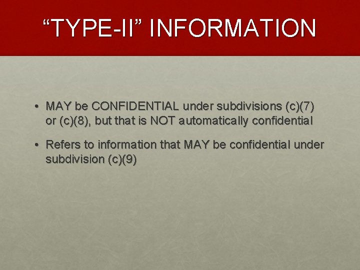 “TYPE-II” INFORMATION • MAY be CONFIDENTIAL under subdivisions (c)(7) or (c)(8), but that is