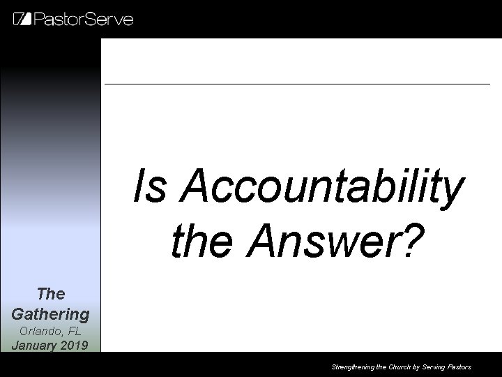 Is Accountability the Answer? The Gathering Orlando, FL January 2019 Strengthening the Church by