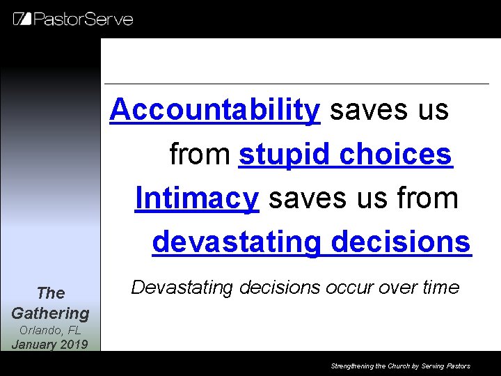 Accountability saves us from stupid choices Intimacy saves us from devastating decisions The Gathering