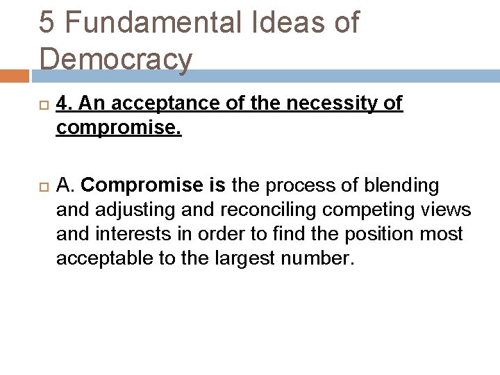 5 Fundamental Ideas of Democracy 4. An acceptance of the necessity of compromise. A.