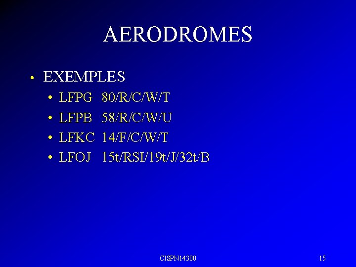 AERODROMES • EXEMPLES • • LFPG LFPB LFKC LFOJ 80/R/C/W/T 58/R/C/W/U 14/F/C/W/T 15 t/RSI/19