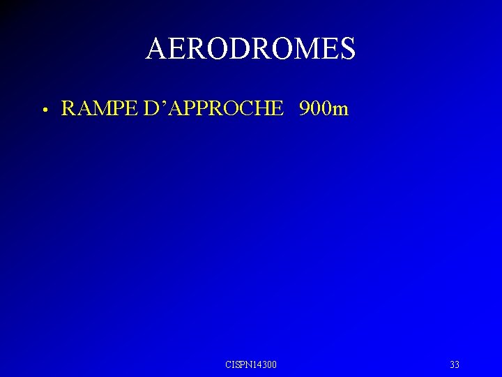 AERODROMES • RAMPE D’APPROCHE 900 m CISPN 14300 33 