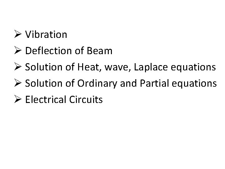 Ø Vibration Ø Deflection of Beam Ø Solution of Heat, wave, Laplace equations Ø