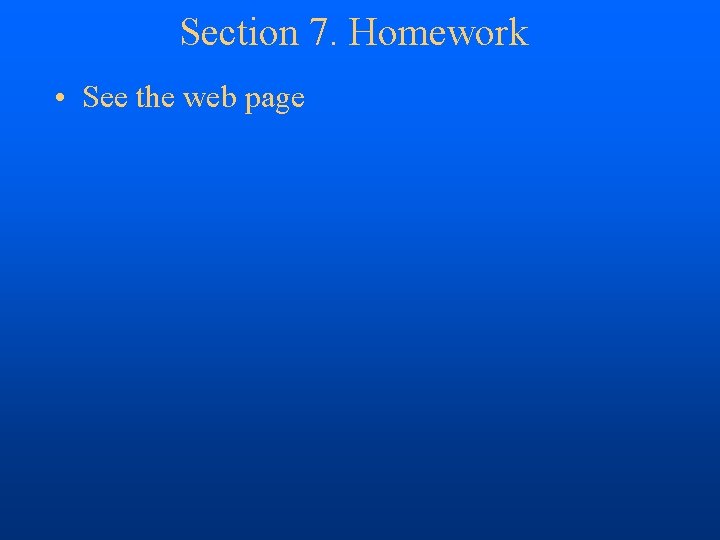Section 7. Homework • See the web page 