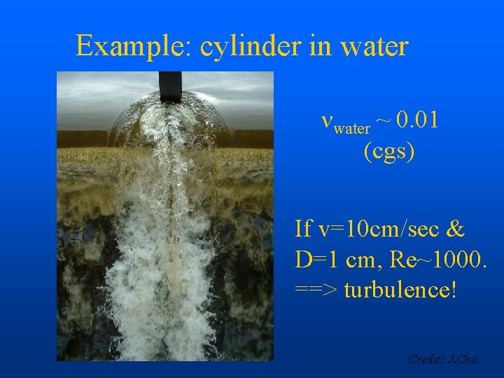 Example: cylinder in water nwater ~ 0. 01 (cgs) If v=10 cm/sec & D=1