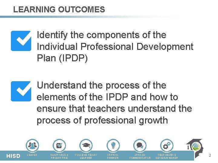 LEARNING OUTCOMES Identify the components of the Individual Professional Development Plan (IPDP) Understand the LEARNING OUTCOMES Identify the components of the Individual Professional Development Plan (IPDP) Understand the