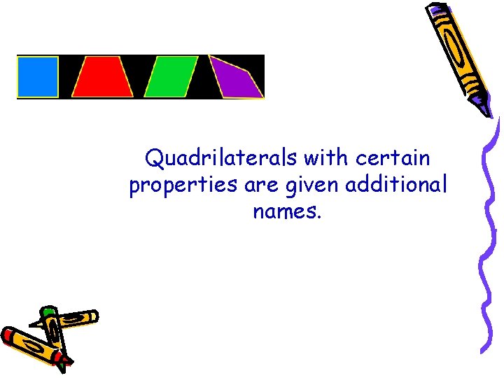 Quadrilaterals with certain properties are given additional names. Quadrilaterals with certain properties are given additional names.