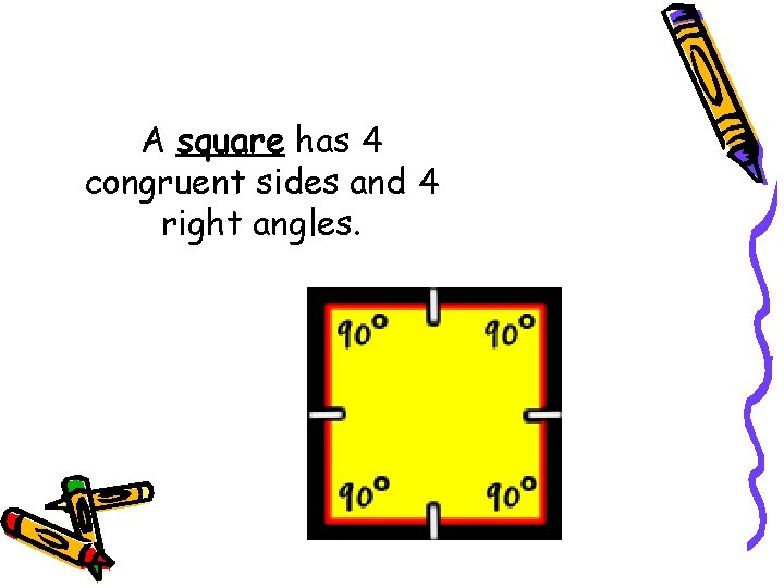 A square has 4 congruent sides and 4 right angles. A square has 4 congruent sides and 4 right angles.